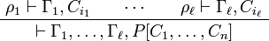 
    \AxRule{ \rho_1 \vdash \Gamma_1, C_{i_1} }
    \AxRule{ \cdots }
    \AxRule{ \rho_\ell \vdash \Gamma_\ell, C_{i_\ell} }
    \TriRule{ \vdash  \Gamma_1, \ldots, \Gamma_\ell, P[C_1,\ldots,C_n] }
    \DisplayProof
  