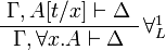 
\AxRule{ \Gamma, A[t/x] \vdash \Delta }
\LabelRule{ \forall^1_L }
\UnaRule{ \Gamma, \forall x.A \vdash \Delta }
\DisplayProof
