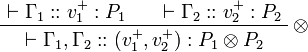 
\AxRule{\vdash \Gamma_1 :: v_1^+ : P_1}
\AxRule{\vdash \Gamma_2 :: v_2^+ : P_2}
\LabelRule{\rulename{\otimes}}
\BinRule{\vdash\Gamma_1, \Gamma_2 :: (v_1^+, v_2^+) : P_1\otimes P_2}
\DisplayProof
