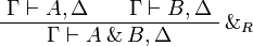 
\AxRule{ \Gamma \vdash A, \Delta }
\AxRule{ \Gamma \vdash B, \Delta }
\LabelRule{ \with_R }
\BinRule{ \Gamma \vdash A \with B, \Delta }
\DisplayProof

