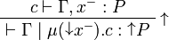 
\AxRule{c\vdash \Gamma, x^-: P}
\LabelRule{\shneg}
\UnaRule{\vdash\Gamma \mid \mu(\shpos x^-).c : \shneg P}
\DisplayProof
