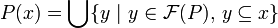 P(x) = \bigcup \{ y\ |\ y\in\mathcal{F}(P),\,y\subseteq x\}