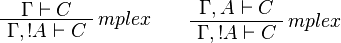 
\AxRule{\Gamma \vdash C}
\LabelRule{mplex}
\UnaRule{\Gamma,\oc{A}\vdash C}
\DisplayProof
\qquad
\AxRule{\Gamma,A\vdash C}
\LabelRule{mplex}
\UnaRule{\Gamma,\oc{A}\vdash C}
\DisplayProof
