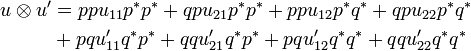 \begin{align}
    u\tens u' &= ppu_{11}p^*p^* + qpu_{21}p^*p^* + ppu_{12}p^*q^* + qpu_{22}p^*q^*\\
              &+ pqu'_{11}q^*p^* + qqu'_{21}q^*p^* + pqu'_{12}q^*q^* + qqu'_{22}q^*q^*
  \end{align}