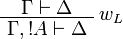 
\AxRule{ \Gamma \vdash \Delta }
\LabelRule{ w_L }
\UnaRule{ \Gamma, \oc A \vdash \Delta }
\DisplayProof
