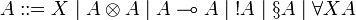 
A ::= X \mid A\tens A \mid A\limp A  \mid \oc{A} \mid \pg{A} \mid \forall X A 
