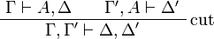 
\AxRule{ \Gamma \vdash A, \Delta }
\AxRule{ \Gamma', A \vdash \Delta' }
\LabelRule{\rulename{cut}}
\BinRule{ \Gamma, \Gamma' \vdash \Delta, \Delta' }
\DisplayProof
