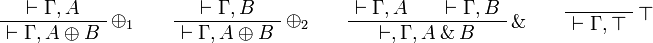 
\AxRule{ \vdash \Gamma, A }
\LabelRule{ \plus_1 }
\UnaRule{ \vdash \Gamma, A \plus B }
\DisplayProof
\qquad
\AxRule{ \vdash \Gamma, B }
\LabelRule{ \plus_2 }
\UnaRule{ \vdash \Gamma, A \plus B }
\DisplayProof
\qquad
\AxRule{ \vdash \Gamma, A }
\AxRule{ \vdash \Gamma, B }
\LabelRule{ \with }
\BinRule{ \vdash, \Gamma, A \with B }
\DisplayProof
\qquad
\LabelRule{ \top }
\NulRule{ \vdash \Gamma, \top }
\DisplayProof
