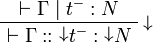 
\AxRule{\vdash \Gamma \mid t^- : N}
\LabelRule{\shpos}
\UnaRule{\vdash\Gamma :: \shpos t^- : \shpos N}
\DisplayProof
