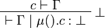
\AxRule{c \vdash \Gamma}
\LabelRule{\bot}
\UnaRule{\vdash \Gamma \mid \mu().c : \bot}
\DisplayProof
