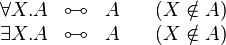 
\begin{array}{rcll}
  \forall X.A &\linequiv& A &\quad (X\notin A) \\
  \exists X.A &\linequiv& A &\quad (X\notin A)
\end{array}
