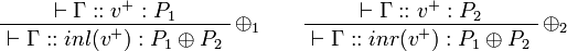 
\AxRule{\vdash \Gamma :: v^+ : P_1}
\LabelRule{\rulename{\oplus_1}}
\UnaRule{\vdash\Gamma :: inl(v^+) : P_1\oplus P_2}
\DisplayProof
\qquad
\AxRule{\vdash \Gamma :: v^+ : P_2}
\LabelRule{\rulename{\oplus_2}}
\UnaRule{\vdash\Gamma :: inr(v^+) : P_1\oplus P_2}
\DisplayProof

